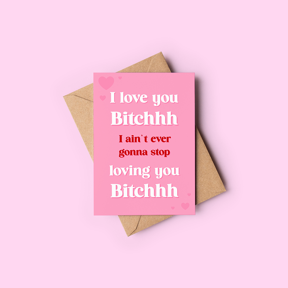 I love you bitchhh card